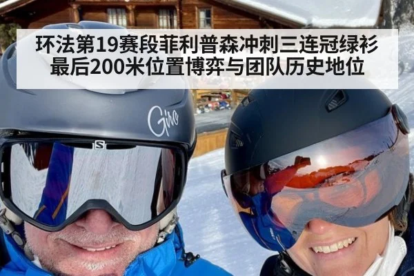 环法第19赛段菲利普森冲刺三连冠绿衫最后200米位置博弈与团队历史地位