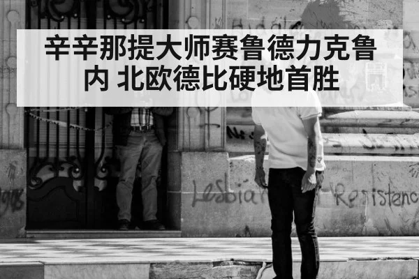 辛辛那提大师赛鲁德力克鲁内 北欧德比硬地首胜